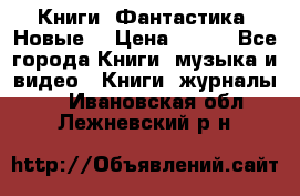 Книги. Фантастика. Новые. › Цена ­ 100 - Все города Книги, музыка и видео » Книги, журналы   . Ивановская обл.,Лежневский р-н